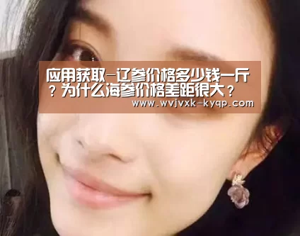 应用获取-辽参价格多少钱一斤?为什么海参价格差距很大?(图4) 应用获取
